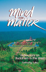Title: Mind over Matter: Reflections on Buddhism in the West (Buddhism for the West), Author: Tarthang Tulku