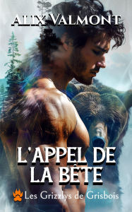 Title: L'appel de la bête (Les Grizzlys de Grisbois, #1), Author: Alix Valmont