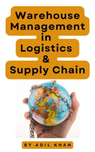 Title: Warehouse Management in Logistics & Supply Chain, Author: ADIL KHAN