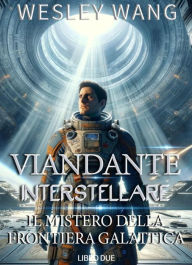 Title: Viandante Interstellare: Il Mistero della Frontiera Galattica, Author: Wesley Wang