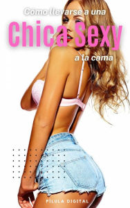 Title: Cómo llevarse a una chica sexy a la cama, Author: Pílula Digital