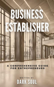 Title: Business Establisher: A Comprehensive Guide For Entrepreneurs, Author: Dark Soul