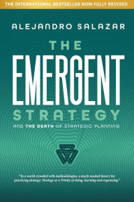 Title: The Emergent Strategy: And The Death Of Strategic Planning, Author: Alejandro Salazar
