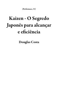 Title: Kaizen - O Segredo Japonês para alcançar e eficiência (Performace, #1), Author: Douglas Costa