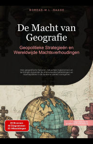 Title: De Macht van Geografie: Geopolitieke Strategieën en Wereldwijde Machtsverhoudingen, Author: Boreas Nl. M. L. Saage