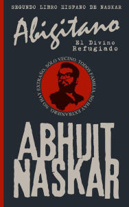 Title: Abigitano: El Divino Refugiado (Naskar Multilingual), Author: Abhijit Naskar
