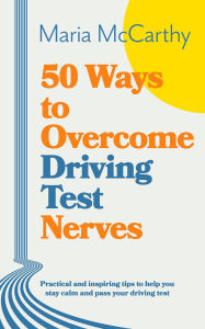Title: 50 Ways to Overcome Driving Test Nerves, Author: Maria McCarthy