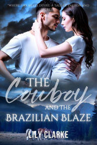 Title: The Cowboy and the Brazilian Blaze (Riding into Love, #2), Author: Lily Clarke