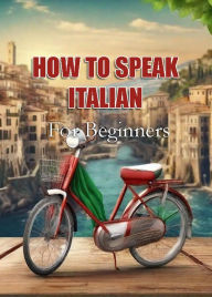 Title: How To Speak Italian For Beginners, Author: MalbeBooks