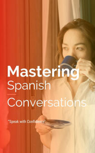 Title: Mastering Spanish Conversations: Speak with Confidence (Start learning European Spanish from the ground up with these 5 books., #5), Author: Mohamed Elshenawy