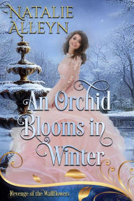 Title: An Orchid Blooms in Winter (Revenge of the Wallflowers, #47), Author: Natalie Alleyn
