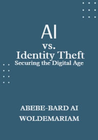 Title: AI vs. Identity Theft: Securing the Digital Age (1A, #1), Author: ABEBE-BARD AI WOLDEMARIAM