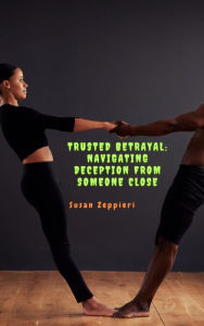 Title: Trusted Betrayal: Navigating Deception from Someone Close, Author: Susan Zeppieri