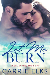 Title: Let Me Burn (Angel Sands, #1), Author: Carrie Elks