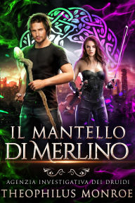 Title: Il Mantello di Merlino (Agenzia Investigativa Dei Druidi, #1), Author: Theophilus Monroe