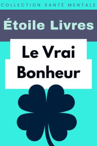 Title: Le Vrai Bonheur (Collection Santé Mentale, #9), Author: Étoile Livres