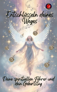 Title: Entschlüsseln deines Weges, deine Spirituellen Führer und Dein Geburtstag, Author: Alina Rubi
