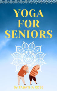 Title: Yoga for Seniors, Author: Tabatha Rose