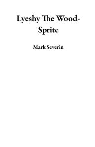 Title: Lyeshy The Wood-Sprite, Author: Mark Severin