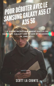 Title: Pour Débuter Avec Le Samsung Galaxy A55 Et A35 5g: Le Guide Incroyablement Facile Du Samsung Galaxy A55 Et A35 Et D'android 14, One Ui 6.1, Author: Scott La Counte