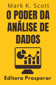 Title: O Poder Da Análise De Dados - Previsão E Estratégia Empresarial (Coleção Liberdade Financeira, #5), Author: Editora Prosperar
