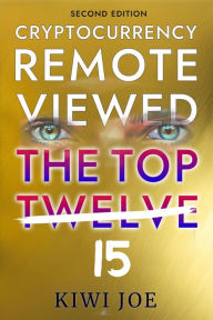 Title: Cryptocurrency Remote Viewed: The Top Twelve (2nd Edition), Author: Kiwi Joe
