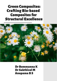 Title: Green Composites: Crafting Bio-based Composites for Structural Excellence, Author: Dr Bommanna K