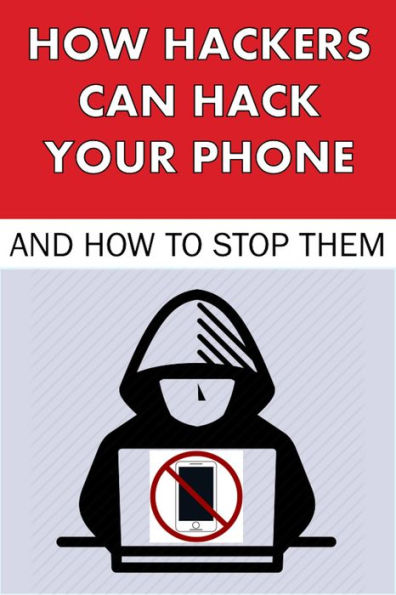 How Hackers Can Hack Your Phone and How to Stop Them (Hacking, #2)
