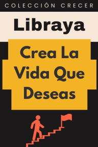Title: Crea La Vida Que Deseas (Colección Crecer, #6), Author: Libraya