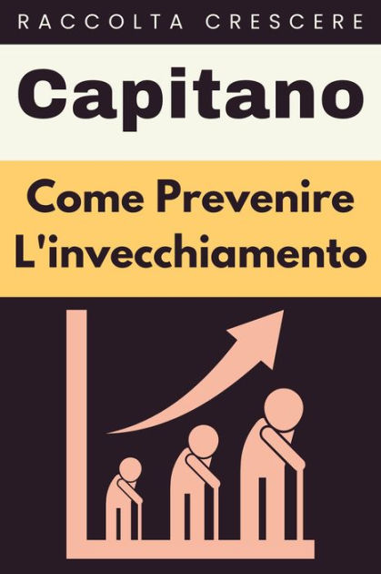 Come Prevenire L Invecchiamento Raccolta Crescere By Capitano Edizioni Ebook Barnes