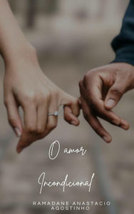 Title: O Amor Incondicional, Author: Ramadane Anastácio Agostinho