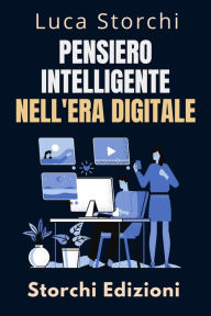 Title: Pensiero Intelligente Nell'era Digitale - Strategie Per Prendere Decisioni Intelligenti In Un Mondo Connesso (Collezione Vita Equilibrata, #23), Author: Storchi Edizioni