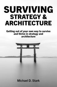 Title: Surviving Strategy & Architecture, Author: Michael D. Stark