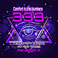 Title: Comfort in the Numbers - 333: Practical Insights for Aligning with Higher Purposes, Author: Paradigm X