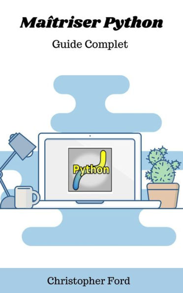 Maîtriser Python: Guide Complet (La collection informatique)
