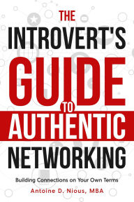 Title: The Introvert Guide to Authentic Networking, Author: Antoine D. Nious