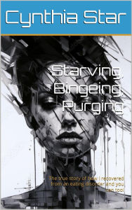 Title: Starving, Bingeing, Purging, Author: Cynthia Star
