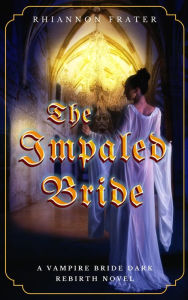 Title: The Impaled Bride (The Vampire Bride Dark Rebirth Series, #4), Author: Rhiannon Frater