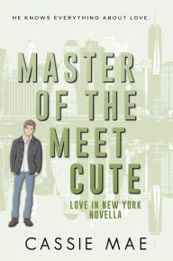 Title: Master of the Meet Cute (Love in New York), Author: Cassie Mae