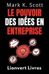 Title: Le Pouvoir Des Idées En Entreprise (Collection Liberté Financière, #2), Author: Lionvert Livres