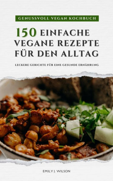 Genussvoll Vegan Kochbuch: 150 einfache vegane Rezepte für den Alltag - leckere Gerichte für eine gesunde Ernährung