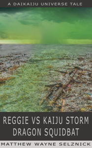 Title: Reggie vs Kaiju Storm Dragon Squidbat (Daikaiju Universe, #2), Author: Matthew Wayne Selznick
