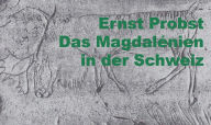Title: Das Magdalénien in der Schweiz. Die Zeit der Rentierjäger, Author: Ernst Probst