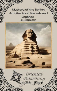 Title: Mystery of the Sphinx: Architectural Marvels and Legends, Author: Oriental Publishing
