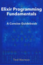 Elixir Programming Fundamentals: A Concise Guidebook