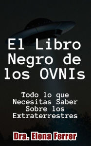 Title: El Libro Negro de los OVNIs Todo lo que Necesitas Saber Sobre los Extraterrestres, Author: Dra. Elena Ferrer