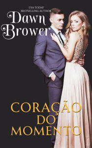 Title: Coração do Momento (Intenções do Coração, #3), Author: Dawn Brower