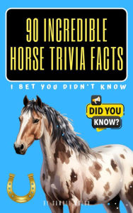 Title: 90 Incredible Horse Trivia Facts I Bet You Didn't Know, Author: Samuel Walsh