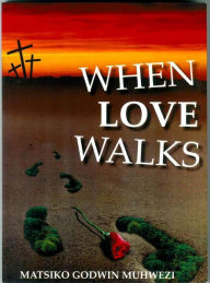 Title: When Love Walks, Author: Matsiko Godwin Muhwezi