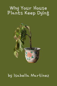 Title: Why Your House Plants Keep Dying, Author: Isabella Martinez
